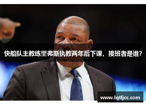 快船队主教练里弗斯执教两年后下课，接班者是谁？