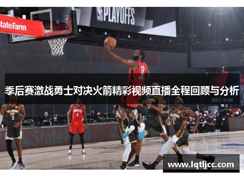 季后赛激战勇士对决火箭精彩视频直播全程回顾与分析