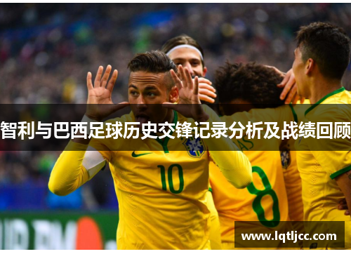 智利与巴西足球历史交锋记录分析及战绩回顾