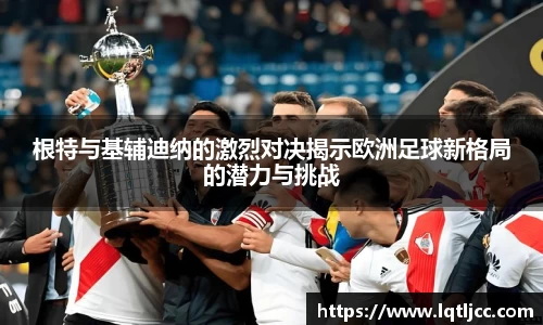 beats365根特与基辅迪纳的激烈对决揭示欧洲足球新格局的潜力与挑战